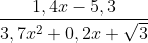 \frac{1,4x - 5,3}{3,7x^{2} + 0,2x + \sqrt{3}}